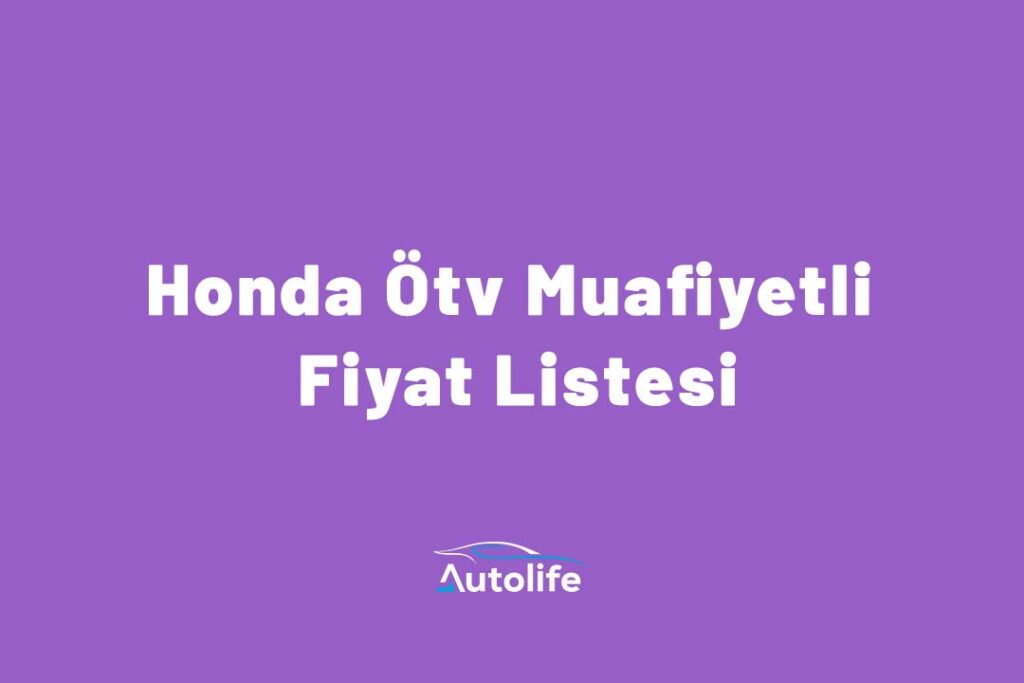 Honda Ötv Muafiyetli Fiyat Listesi - AutoLife 2024